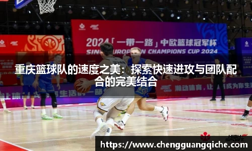 重庆篮球队的速度之美：探索快速进攻与团队配合的完美结合